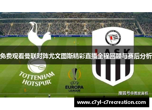 免费观看曼联对阵尤文图斯精彩直播全程回顾与赛后分析